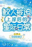 鲛人被迫上岸后的星际日常讲的什么